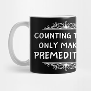 Counting to Ten only Makes It Premeditated Sarcastic Humor T-Shirt Mug